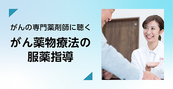 がんの専門薬剤師に聴く「がん薬物療法の服薬指導」